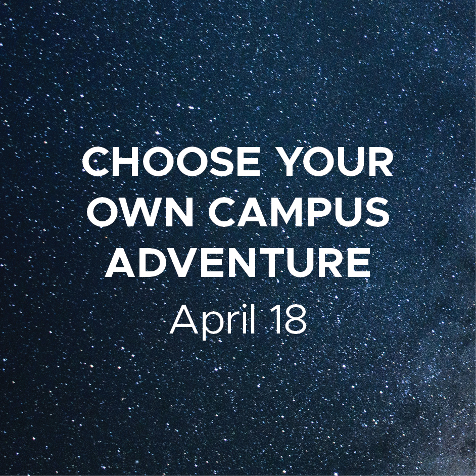 Choose your own campus adventure - April 18